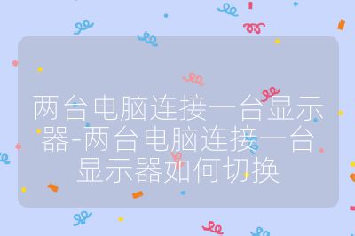 两台电脑连接一台显示器-两台电脑连接一台显示器如何切换