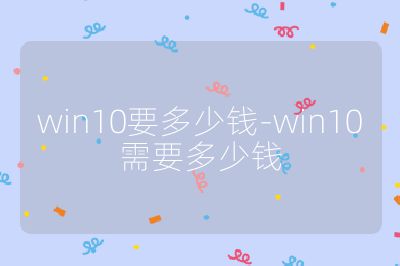 win10要多少钱-win10需要多少钱