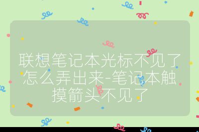 联想笔记本光标不见了怎么弄出来-笔记本触摸箭头不见了