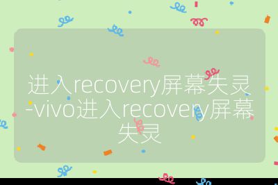 进入recovery屏幕失灵-vivo进入recovery屏幕失灵