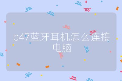 p47蓝牙耳机怎么连接电脑