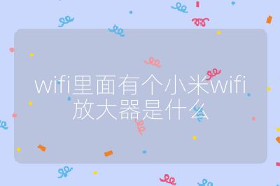 wifi里面有个小米wifi放大器是什么