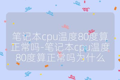 笔记本cpu温度80度算正常吗-笔记本cpu温度80度算正常吗为什么