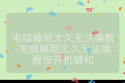 电脑睡眠太久无法唤醒-电脑睡眠太久无法唤醒按开机键和