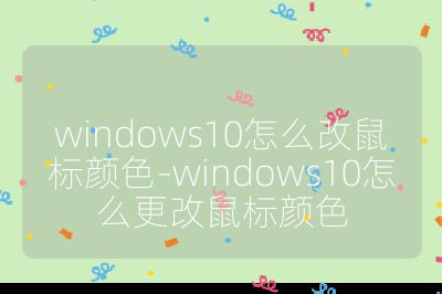 windows10怎么改鼠标颜色-windows10怎么更改鼠标颜色