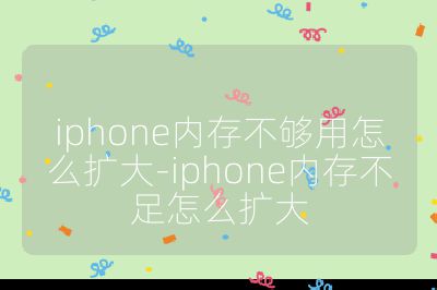 iphone内存不够用怎么扩大-iphone内存不足怎么扩大