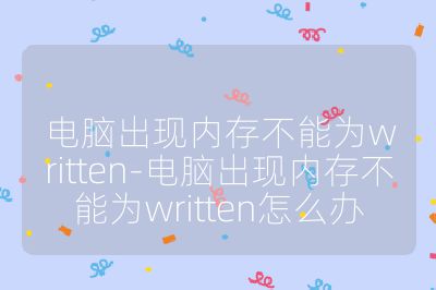 电脑出现内存不能为written-电脑出现内存不能为written怎么办