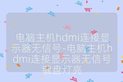 电脑主机hdmi连接显示器无信号-电脑主机hdmi连接显示器无信号键盘灯亮