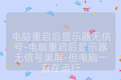 电脑重启后显示器无信号-电脑重启后显示器无信号黑屏-但电脑一直在运行