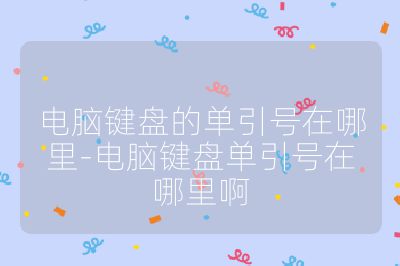 电脑键盘的单引号在哪里-电脑键盘单引号在哪里啊