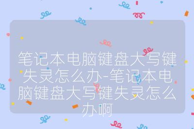 笔记本电脑键盘大写键失灵怎么办-笔记本电脑键盘大写键失灵怎么办啊