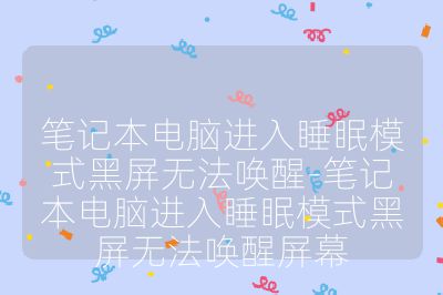 笔记本电脑进入睡眠模式黑屏无法唤醒-笔记本电脑进入睡眠模式黑屏无法唤醒屏幕