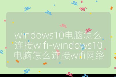 windows10电脑怎么连接wifi-windows10电脑怎么连接wifi网络