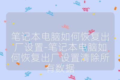 笔记本电脑如何恢复出厂设置-笔记本电脑如何恢复出厂设置清除所有数据