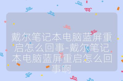 戴尔笔记本电脑蓝屏重启怎么回事-戴尔笔记本电脑蓝屏重启怎么回事啊