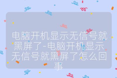 电脑开机显示无信号就黑屏了-电脑开机显示无信号就黑屏了怎么回事