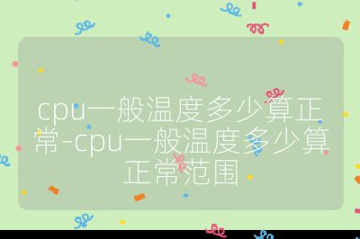 cpu一般温度多少算正常-cpu一般温度多少算正常范围