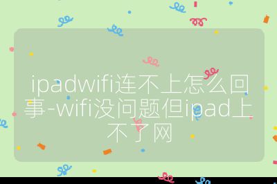ipadwifi连不上怎么回事-wifi没问题但ipad上不了网