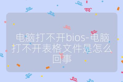 电脑打不开bios-电脑打不开表格文件是怎么回事