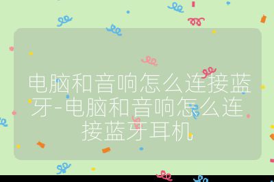 电脑和音响怎么连接蓝牙-电脑和音响怎么连接蓝牙耳机