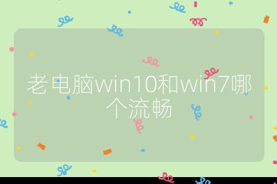 老电脑win10和win7哪个流畅