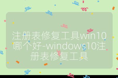 注册表修复工具win10哪个好-windows10注册表修复工具