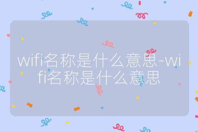 wifi名称是什么意思-wifi名称是什么意思