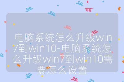 电脑系统怎么升级win7到win10-电脑系统怎么升级win7到win10需要怎么设置