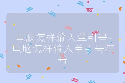 电脑怎样输入单引号-电脑怎样输入单引号符号