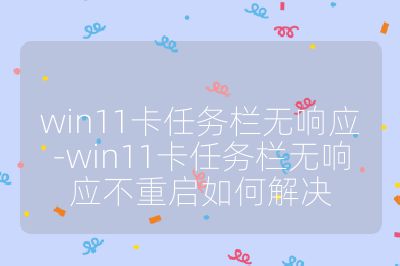 win11卡任务栏无响应-win11卡任务栏无响应不重启如何解决