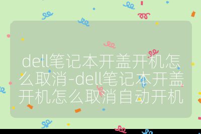 dell笔记本开盖开机怎么取消-dell笔记本开盖开机怎么取消自动开机