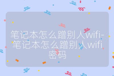 笔记本怎么蹭别人wifi-笔记本怎么蹭别人wifi密码