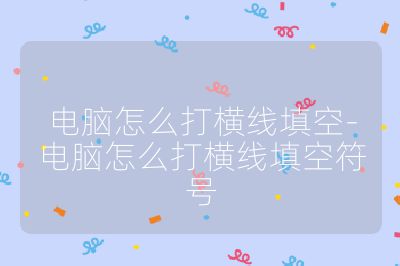 电脑怎么打横线填空-电脑怎么打横线填空符号