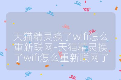 天猫精灵换了wifi怎么重新联网-天猫精灵换了wifi怎么重新联网了