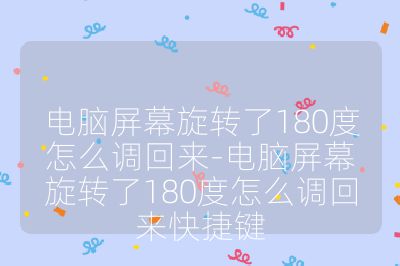 电脑屏幕旋转了180度怎么调回来-电脑屏幕旋转了180度怎么调回来快捷键