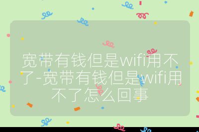 宽带有钱但是wifi用不了-宽带有钱但是wifi用不了怎么回事