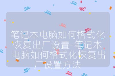笔记本电脑如何格式化恢复出厂设置-笔记本电脑如何格式化恢复出厂设置方法