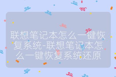 联想笔记本怎么一键恢复系统-联想笔记本怎么一键恢复系统还原