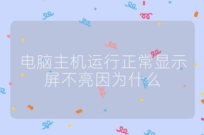 电脑主机运行正常显示屏不亮因为什么