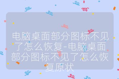电脑桌面部分图标不见了怎么恢复-电脑桌面部分图标不见了怎么恢复原状