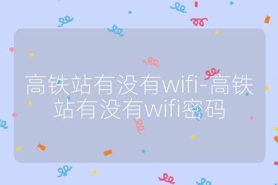 高铁站有没有wifi-高铁站有没有wifi密码
