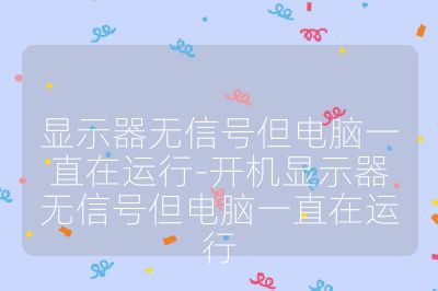 显示器无信号但电脑一直在运行-开机显示器无信号但电脑一直在运行