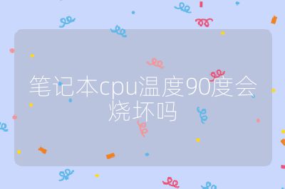 笔记本cpu温度90度会烧坏吗
