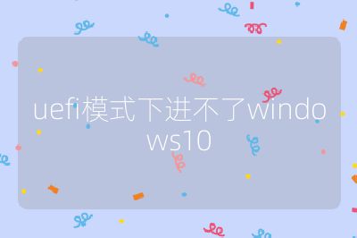 uefi模式下进不了windows10