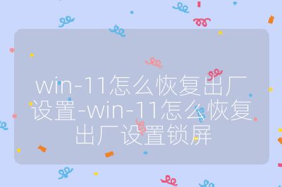 win-11怎么恢复出厂设置-win-11怎么恢复出厂设置锁屏