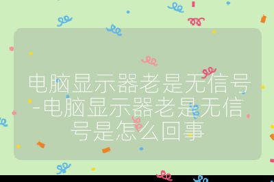 电脑显示器老是无信号-电脑显示器老是无信号是怎么回事