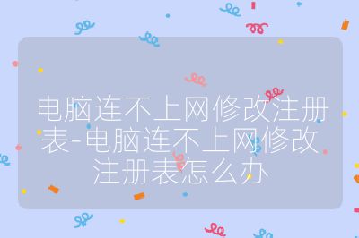 电脑连不上网修改注册表-电脑连不上网修改注册表怎么办