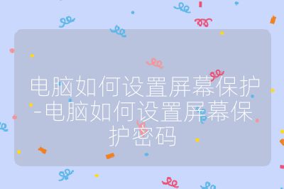 电脑如何设置屏幕保护-电脑如何设置屏幕保护密码