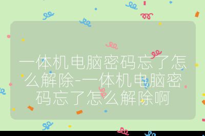 一体机电脑密码忘了怎么解除-一体机电脑密码忘了怎么解除啊