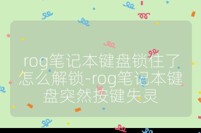 rog笔记本键盘锁住了怎么解锁-rog笔记本键盘突然按键失灵